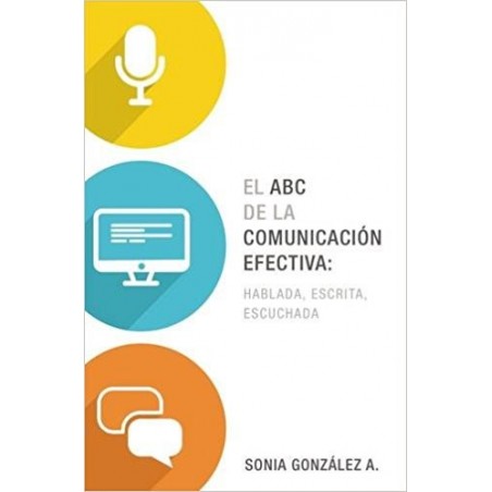 EL ABC DE LA COMUNICACION EFECTIVA - HABLADA, ESCRITA Y ESCUCHADA