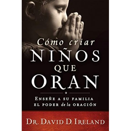COMO CRIAR NIÑOS QUE ORAN - DAVID IRELAND